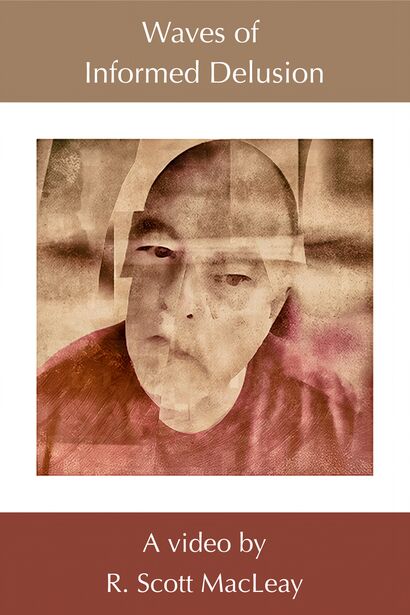 Waves of Informed Delusion - a Video Art Artowrk by R. Scott MacLeay